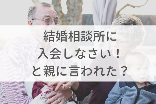 「結婚相談所に入会しなさい」と親が言うから来ました