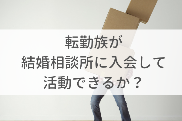 転勤族が結婚相談所(IBJ)に入会して活動できるか?