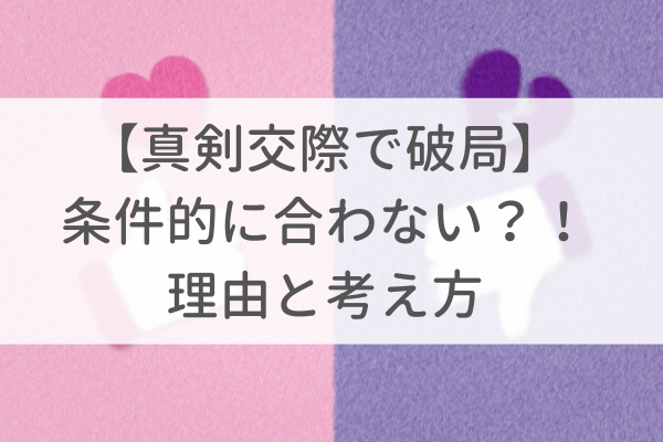 真剣交際なのに条件的に合わなくて破局になる理由と大切な考え方 東京 渋谷 大阪 梅田 の結婚相談所 イノセント