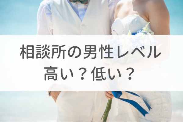 結婚相談所の男性のレベルは低い 女性が勘違いしている 普通の条件 入会検討中 戦略とサポートで成婚へ導く結婚相談所 イノセント