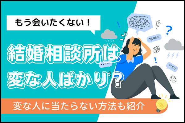 結婚相談所は変な人しかいない!と感じる人こそ変?